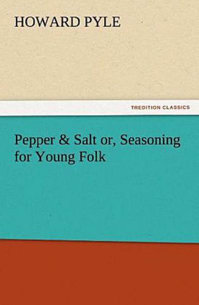 Pepper & Salt or, Seasoning for Young Folk
