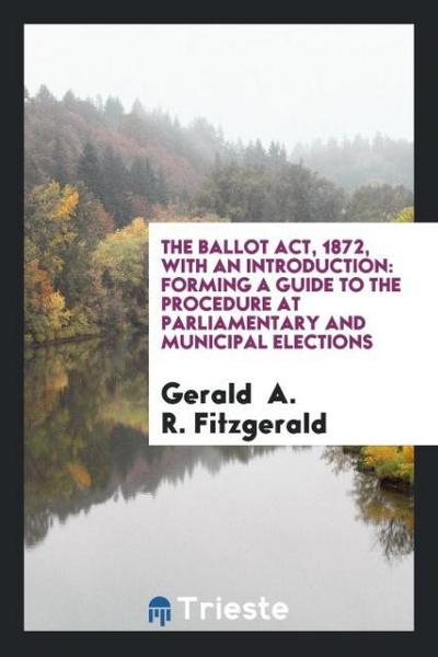 The Ballot Act, 1872, with an Introduction