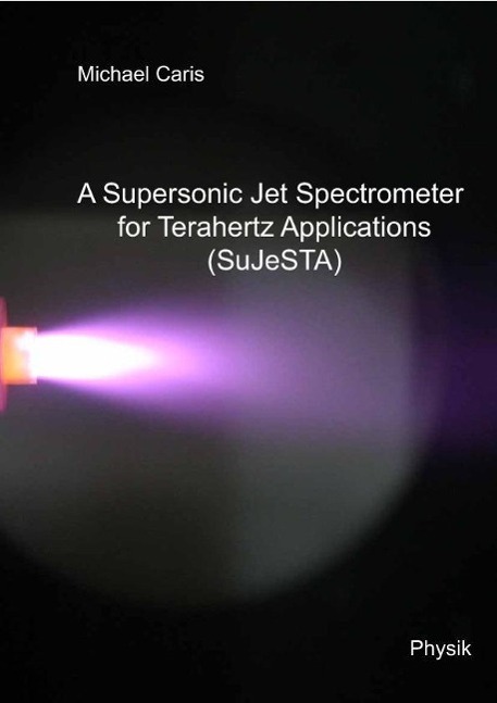 A Supersonic Jet Spectrometer for Terahertz Applications (SuJeSTA) Michael  ... - Bild 1 von 1