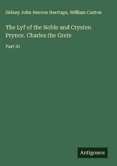 The Lyf of the Noble and Crysten Prynce. Charles the Grete
