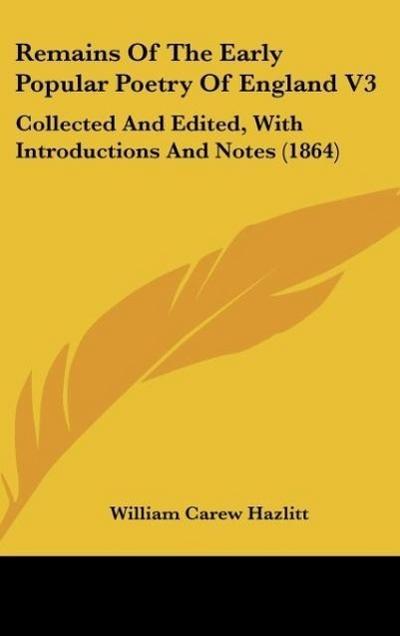 Remains Of The Early Popular Poetry Of England V3 - William Carew Hazlitt