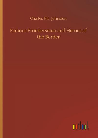 Famous Frontiersmen and Heroes of the Border