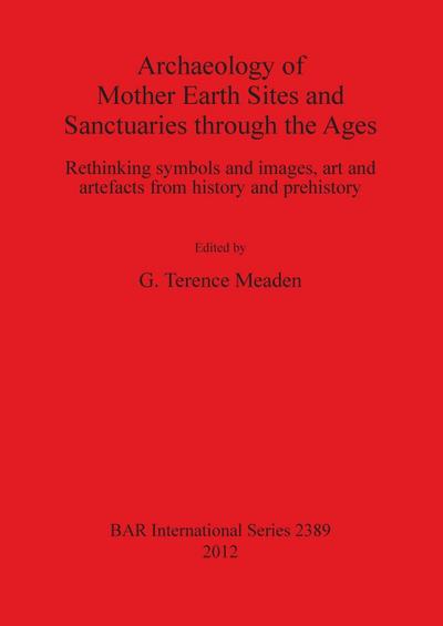Archaeology of Mother Earth Sites and Sanctuaries through the Ages
