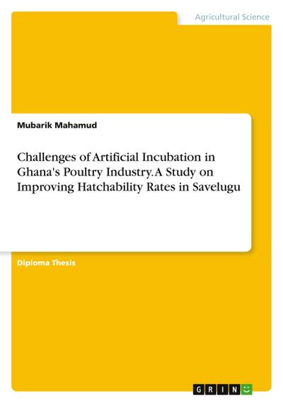 Challenges of Artificial Incubation in Ghana’s Poultry Industry. A Study on Improving Hatchability Rates in Savelugu