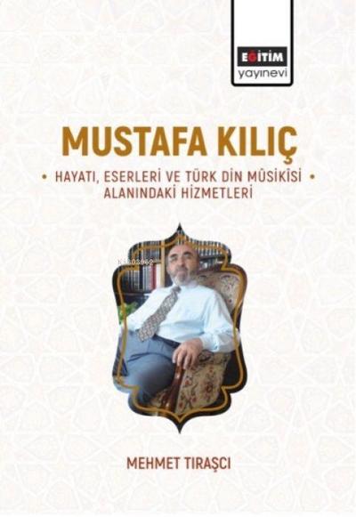 Mustafa Kilic - Hayati, Eserleri ve Türk Din Musikisi Alanindaki Hizmetleri