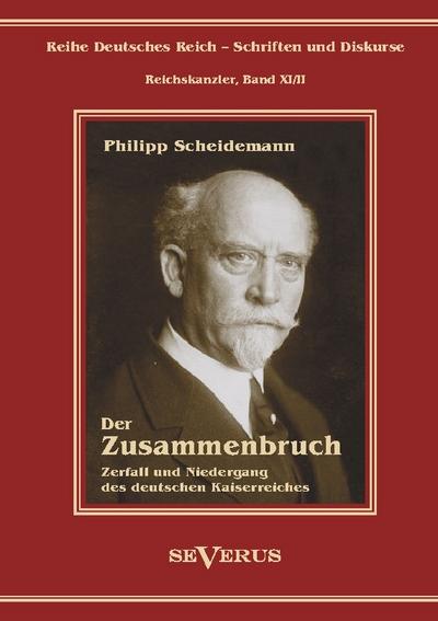 Philipp Scheidemann - Der Zusammenbruch. Zerfall und Niedergang des deutschen Kaiserreiches