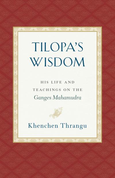 Tilopa’s Wisdom: His Life and Teachings on the Ganges Mahamudra