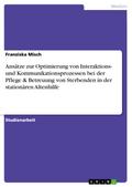 Ansätze zur Optimierung von Interaktions- und Kommunikationsprozessen bei der Pflege & Betreuung von Sterbenden in der stationären Altenhilfe