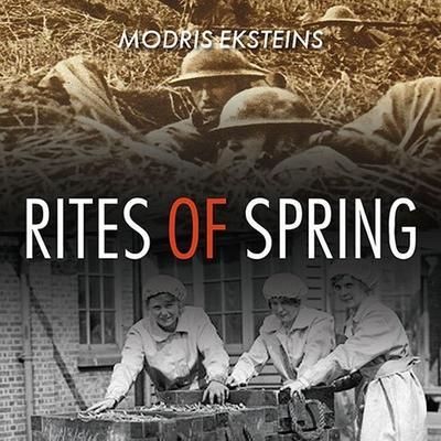 Rites of Spring Lib/E: The Great War and the Birth of the Modern Age