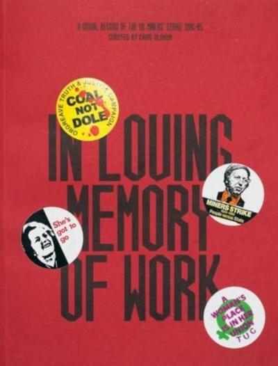 In Loving Memory of Work: A Visual Record Of The UK Miners’ Strike 1984-85