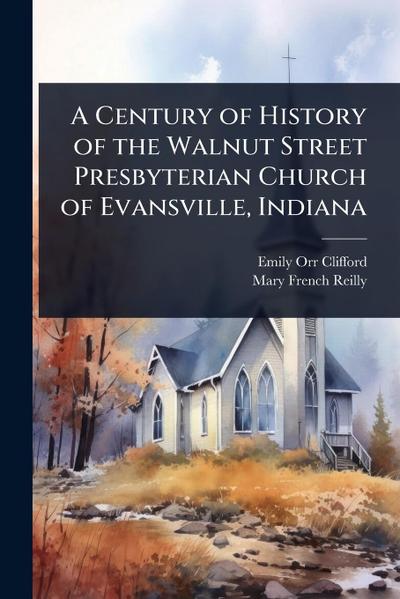 A Century of History of the Walnut Street Presbyterian Church of Evansville, Indiana