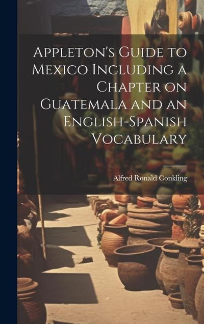 Appleton’s Guide to Mexico Including a Chapter on Guatemala and an English-Spanish Vocabulary