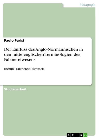 Der Einfluss des Anglo-Normannischen in den mittelenglischen Terminologien des Falknereiwesens