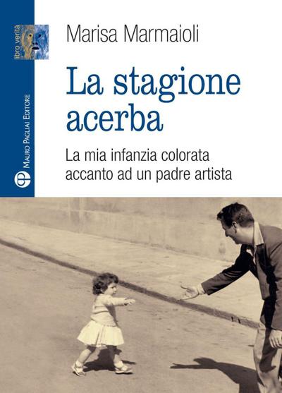 Marmaioli, M: Stagione acerba. La mia infanzia colorata acca