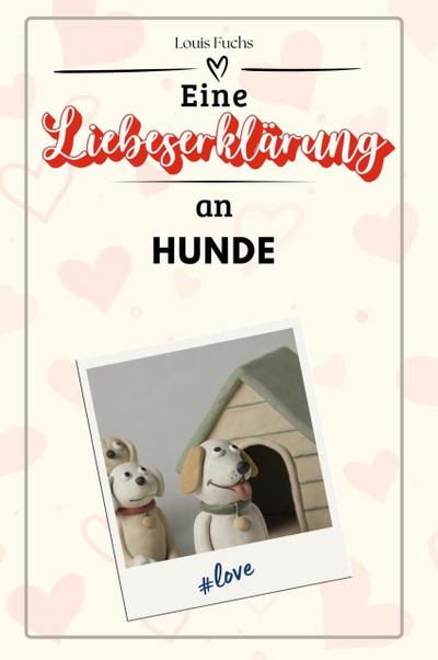 Eine Liebeserklärung an Hunde - Die große Hommage - das perfekte Geschenk für Weihnachten und Geburtstag und jeden Anlass