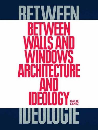 Between Walls and Windows. Architektur und Ideologie