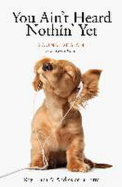 You Ain’t Heard Nothing Yet