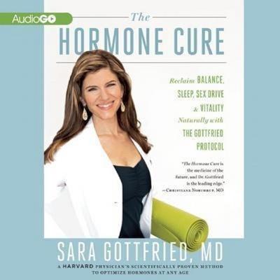 The Hormone Cure: Reclaim Balance, Sleep, Sex Drive, and Vitality Naturally with the Gottfried Protocol - Sara Gottfried MD