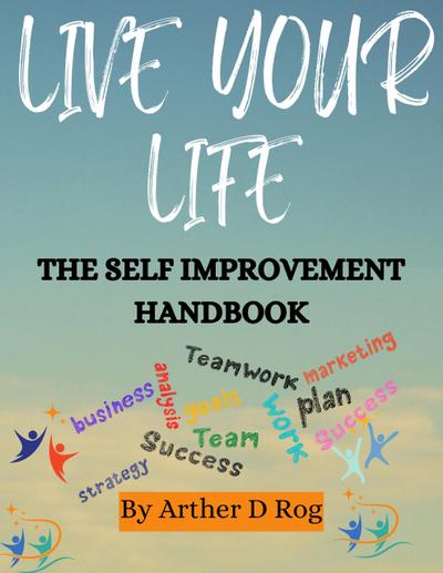 Live Your Life: The Self Improvement Handbook