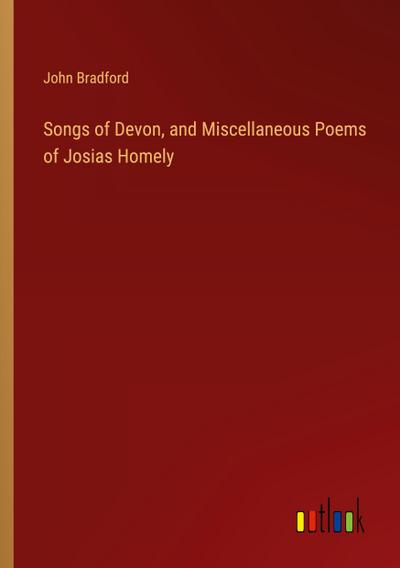 Songs of Devon, and Miscellaneous Poems of Josias Homely