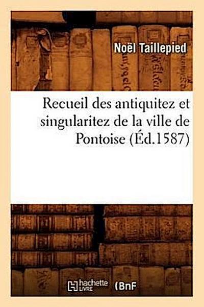 Recueil Des Antiquitez Et Singularitez de la Ville de Pontoise (Éd.1587)