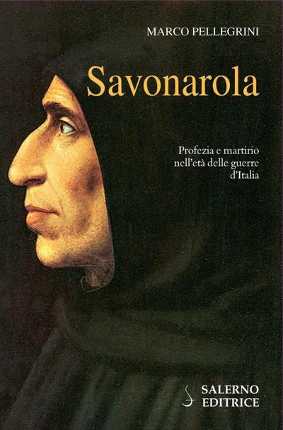 Pellegrini, M: Savonarola. Profezie e martirio nell’età dell