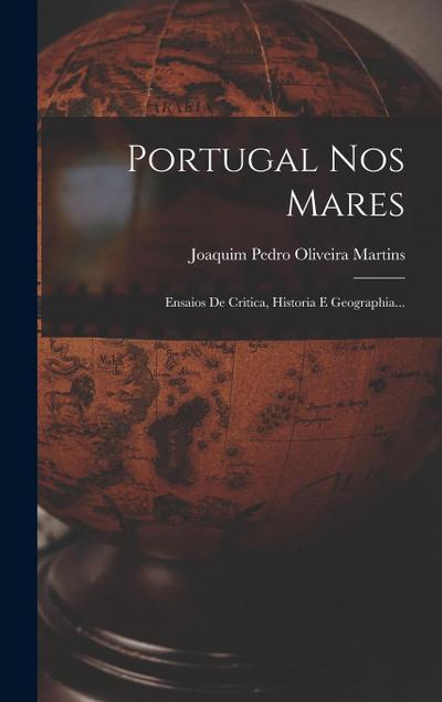 Portugal Nos Mares: Ensaios De Critica, Historia E Geographia...
