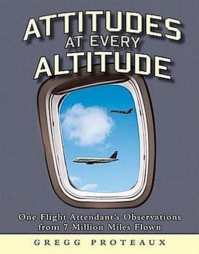Attitudes at Every Altitude: One Flight Attendant’s Observations from 7 Million Miles Flown