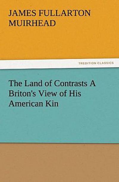 The Land of Contrasts A Briton’s View of His American Kin
