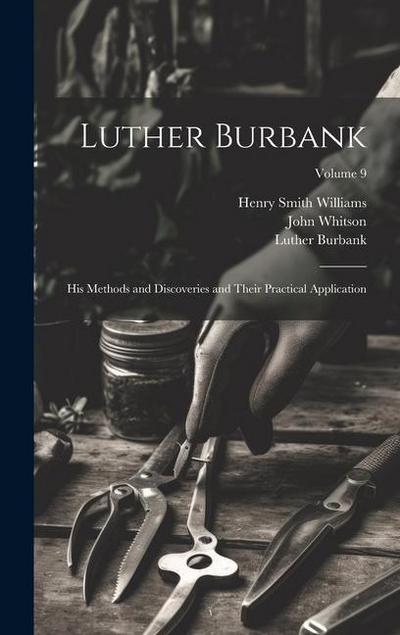 Luther Burbank: His Methods and Discoveries and Their Practical Application; Volume 9