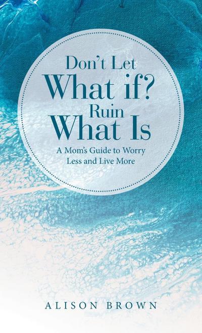 Don’t Let What If? Ruin What Is