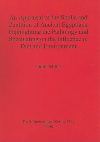 An Appraisal of the Skulls and Dentition of Ancient Egyptians, Highlighting the Pathology and Speculating on the Influence of Diet and Environment