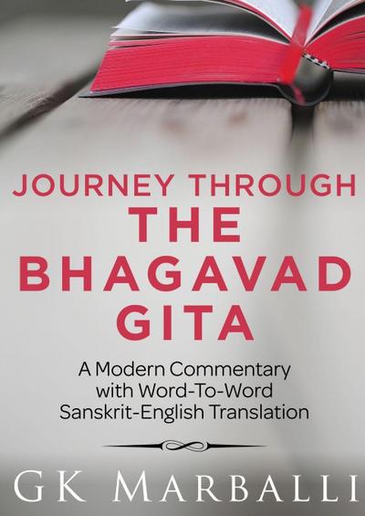 Journey Through The Bhagavad Gita - A Modern Commentary With Word-To-Word Sanskrit-English Translation
