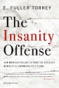 The Insanity Offense: How America’s Failure to Treat the Seriously Mentally Ill Endangers Its Citizens