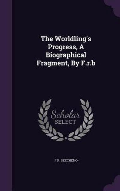 The Worldling’s Progress, A Biographical Fragment, By F.r.b
