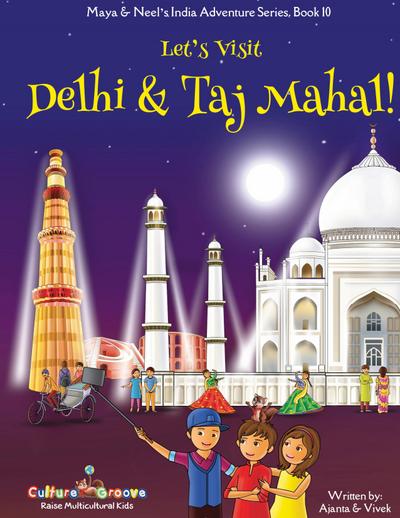 Let’s Visit Delhi & Taj Mahal! (Maya & Neel’s India Adventure Series, Book 10)