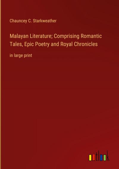 Malayan Literature; Comprising Romantic Tales, Epic Poetry and Royal Chronicles