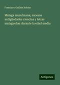 Malaga musulmana; sucesos antigüedades ciencias y letras malagueñas durante la edad media