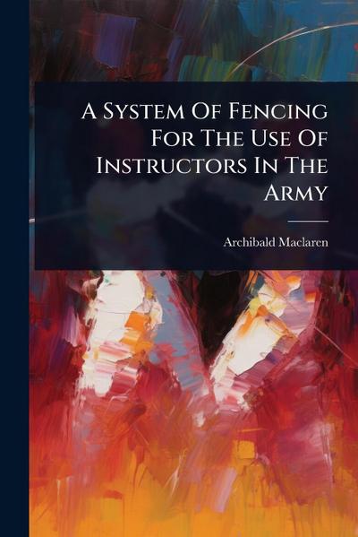 A System Of Fencing For The Use Of Instructors In The Army