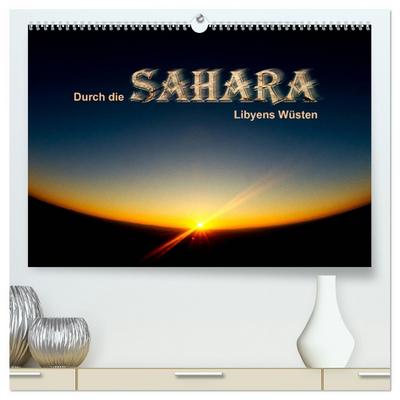 Durch die SAHARA - Libyens Wüsten (hochwertiger Premium Wandkalender 2025 DIN A2 quer), Kunstdruck in Hochglanz