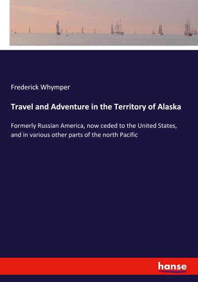 Travel and Adventure in the Territory of Alaska