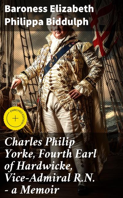 Charles Philip Yorke, Fourth Earl of Hardwicke, Vice-Admiral R.N. — a Memoir (eBook, EPUB) - Elizabeth Philippa Biddulph