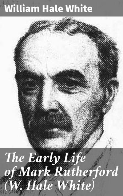 The Early Life of Mark Rutherford (W. Hale White) (eBook, EPUB) - William Hale White