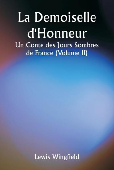 La Demoiselle d’Honneur  Un Conte des Jours Sombres de France (Volume II)