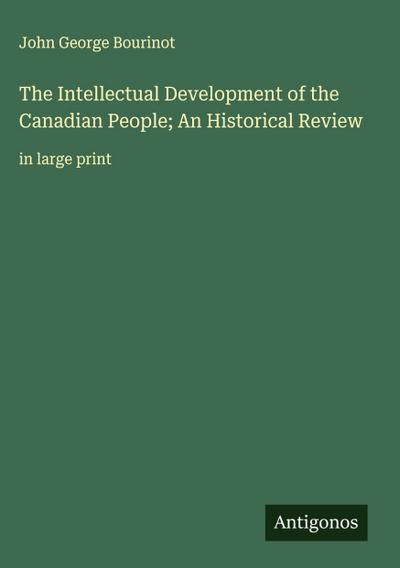 The Intellectual Development of the Canadian People; An Historical Review