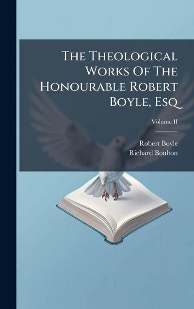 The Theological Works Of The Honourable Robert Boyle, Esq