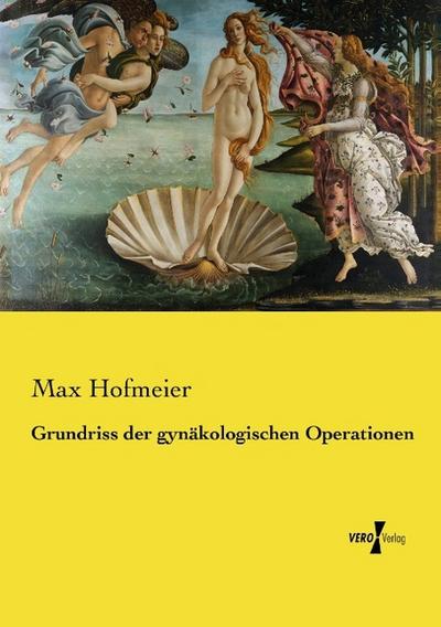 Grundriss der gynäkologischen Operationen - Max Hofmeier