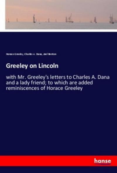 Greeley on Lincoln - Horace Greeley