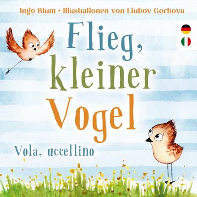 Flieg, kleiner Vogel. - Vola, uccellino.