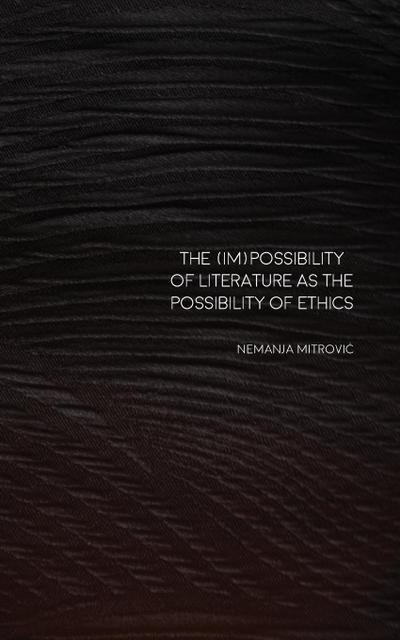 The (Im)Possibility of Literature as the Possibility of Ethics